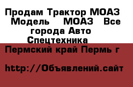 Продам Трактор МОАЗ › Модель ­  МОАЗ - Все города Авто » Спецтехника   . Пермский край,Пермь г.